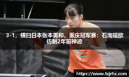 3-1，横扫日本张本美和，重庆冠军赛：石洵瑶欲仿制2年前神迹