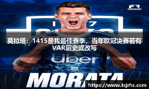 莫拉塔：1415是我最佳赛季，当年欧冠决赛若有VAR前史或改写
